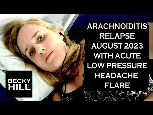 ARACHNOIDITIS RELAPSE AUGUST 2023 WITH ACUTE LOW PRESSURE HEADACHE FLARE - What is the connection?