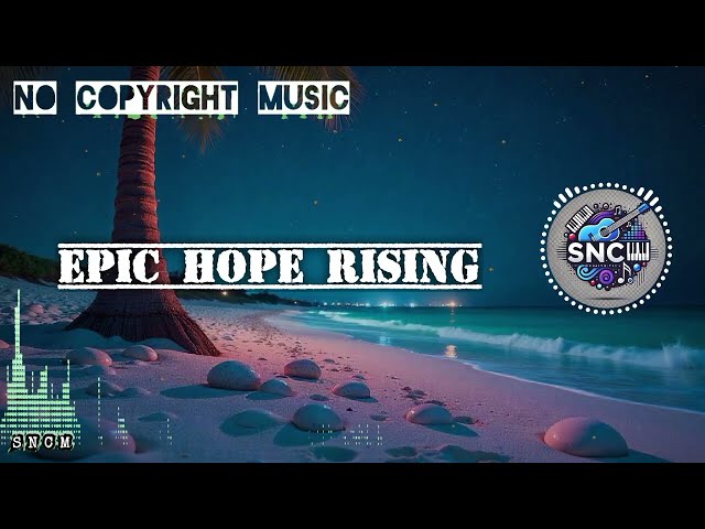 Epic Hope Rising | Free Background Music for Videos by Sonic [No Copyright Music] - SNCM