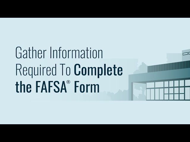 Gather Information Required To Complete the FAFSA® Form