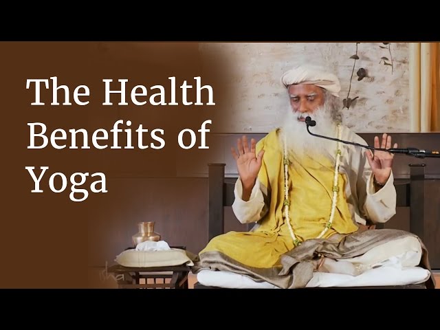 The Health Benefits of Yoga - How Yoga Helps You Stay Healthy | Sadhguru