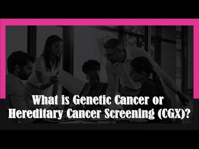 What is Genetic Cancer or Hereditary Cancer Screening (CGX)?