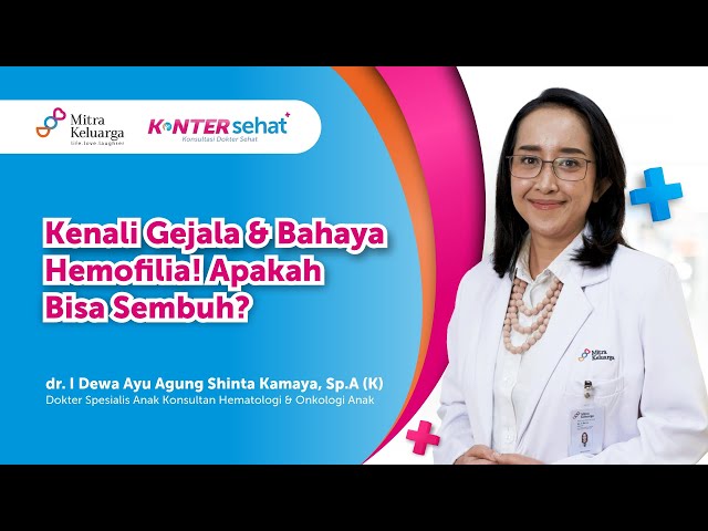 Konter Sehat: Mengenal Gejala Hemofilia dan Pengobatannya ( dr. I Dewa Ayu Agung Shinta K, Sp.A (K)