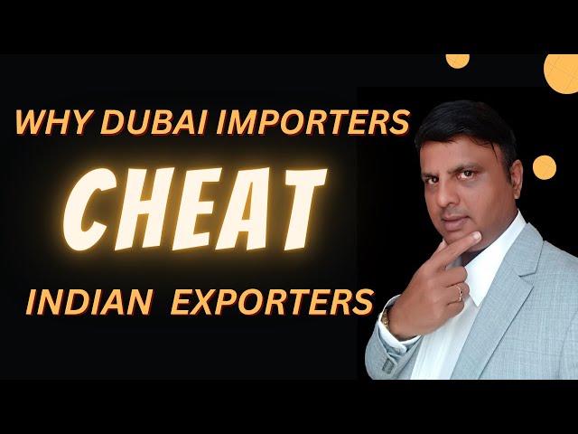 Why Dubai Importers Cheat the Indian Exporters - watch this video first before you export to Dubai