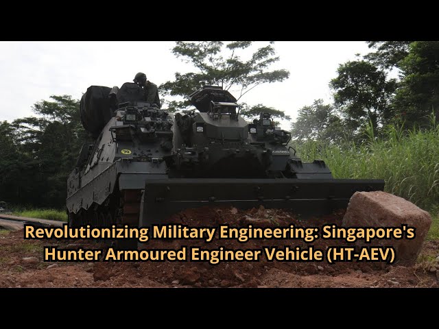 Revolutionizing Military Engineering Singapore's Hunter Armoured Engineer Vehicle HT AEV