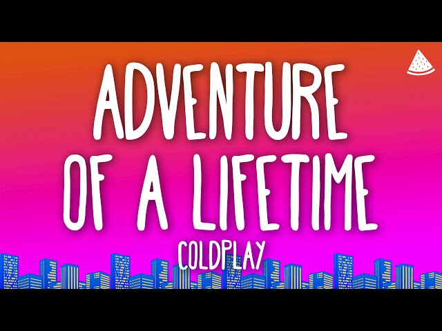 Coldplay - Adventure Of A Lifetime (Lyrics)