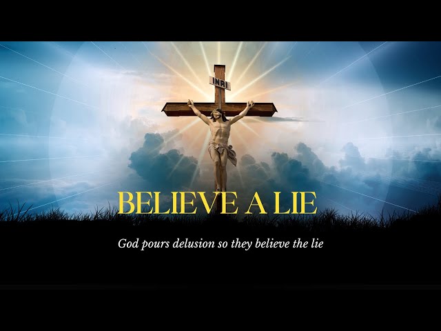 Believe a lie - God pours delusion so they believe the lie