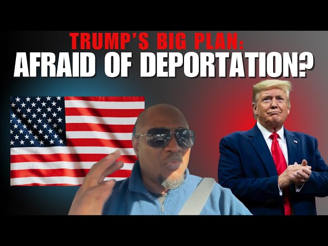 Trump’s Big Plan: Afraid of Deportation?