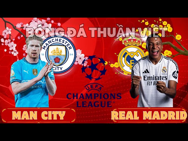 ĐẠI CHIẾN: MAN CITY vs REAL MADRID - 03:00 NGÀY 12/02/2025 | CHỜ MƯA BÀN THẮNG | PLAY OFF CÚP C1