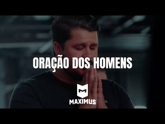 ORAÇÃO DOS HOMENS | MAXIMUS