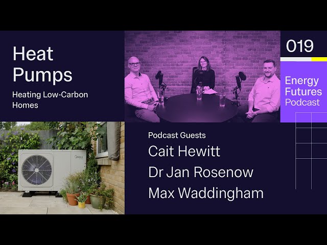 Heat Pumps- Heating Low-Carbon Homes Ep19:  Cait Hewitt, Dr Jan Rosenow and Max Waddingham