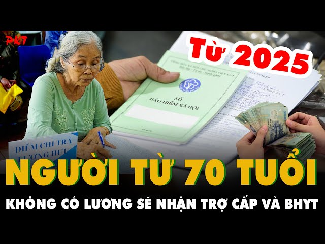 DỄ HIỂU NHẤT về LƯƠNG HƯU: Người từ 70 tuổi không lương sẽ nhận trợ cấp hưu trí và BHYT từ 1/7/2025