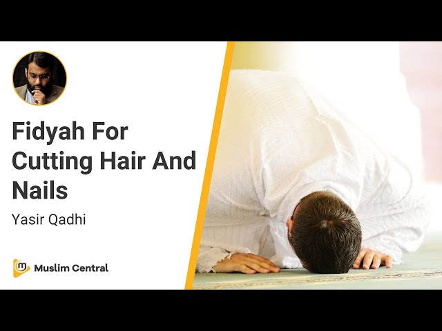 Yasir Qadhi - Fidyah For Cutting Hair And Nails