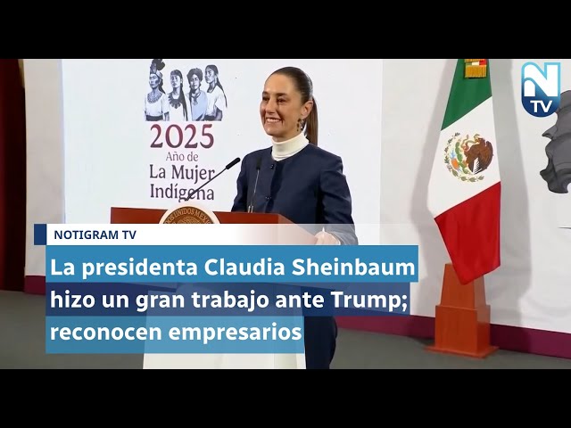 La presidenta Claudia Sheinbaum hizo un gran trabajo ante Trump; reconocen empresarios