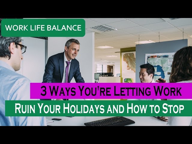 3 Ways You're Letting Work Ruin Your Holidays and How to Stop