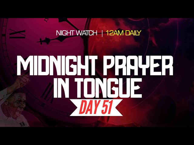 NIGHT WATCH || MIDNIGHT PRAYER IN TONGUES || DAY 51