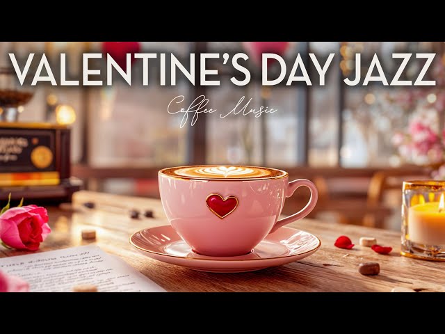 Valentine's Day Romantic Jazz ☕ Warm Valentine’s Vibes & Sweet Spring Bossa Nova for Love-Filled Day