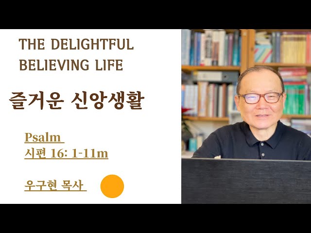 시편Psalm 16: 1-11 | 즐거운 신앙생활 | The Delightful Believing Life | Expository Preaching Academy | 우 구현 목사