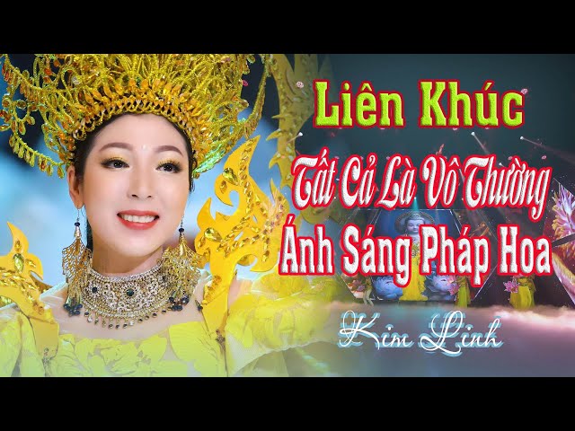 Liên Khúc Nhạc Phật TẤT CẢ LÀ VÔ THƯỜNG | ÁNH SÁNG PHÁP HOA | ĐỨC PHẬT ĐẢN SANH | Kim Linh | VIDEO