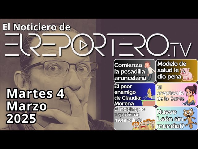 Noticiero del Martes 4 de Marzo del 2025 con @ELREPORTEROtv y Los @NopalesAutomaticos