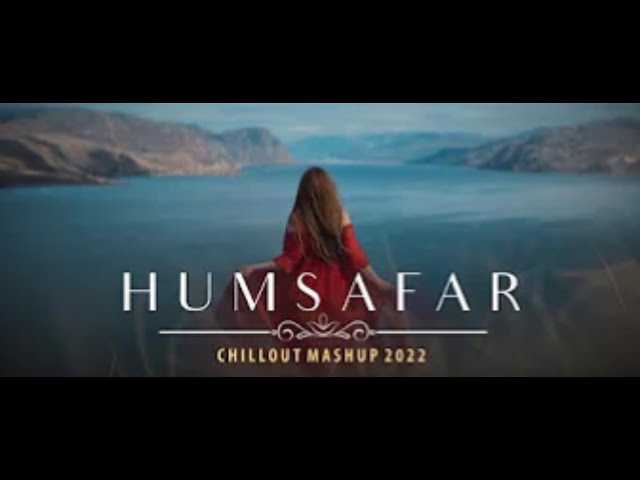 Humsafar Mashup 2022 | Sukoon Mila | Te Amo | Tera Hone Laga Hoon | Chillout Mix |