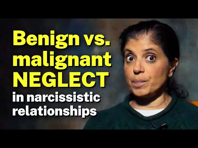 Benign vs. malignant NEGLECT in narcissistic relationships