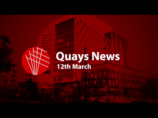 Quays News: 12th March