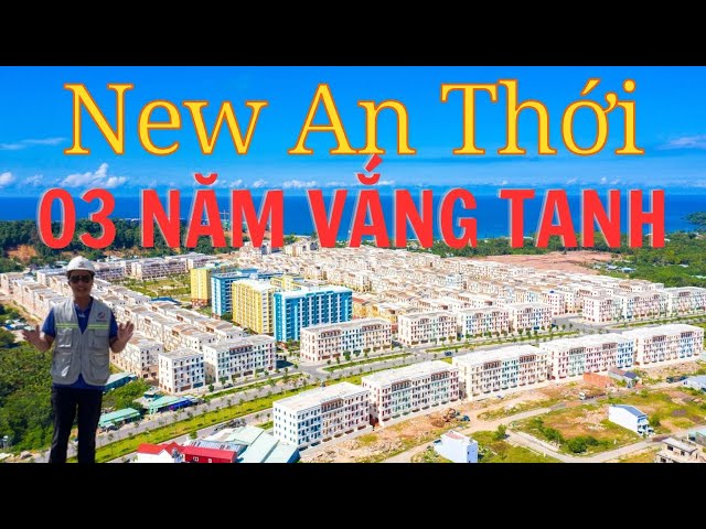 Sau 03 năm nhận nhà New An Thới Phú Quốc vắng vẻ CẮT LỖ SÂU