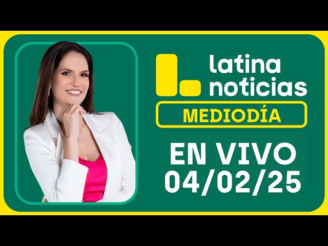 LATINA NOTICIAS: EDICIÓN MEDIODÍA - MARTES 04 DE FEBRERO DEL 2025