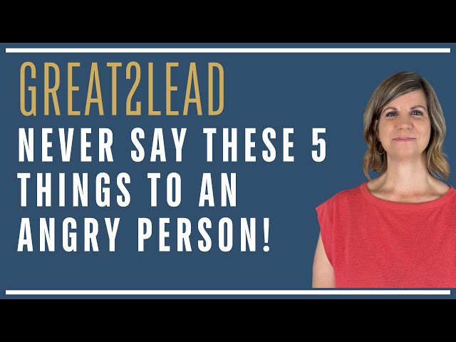 Things to Never Say to An Angry Person!