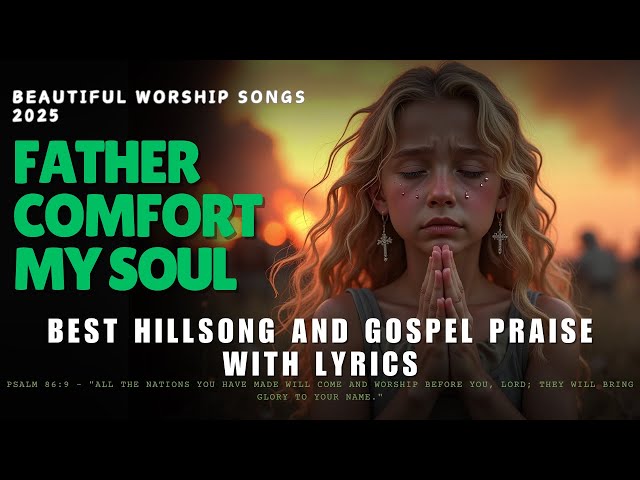 Beautiful Worship Songs 2025: Best Hillsong and Gospel Praise with Lyrics