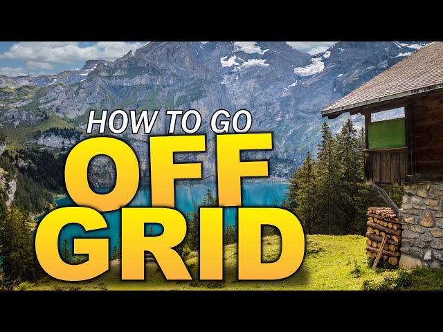 How To Go Off Grid - The TOP things you need to consider before going off-grid