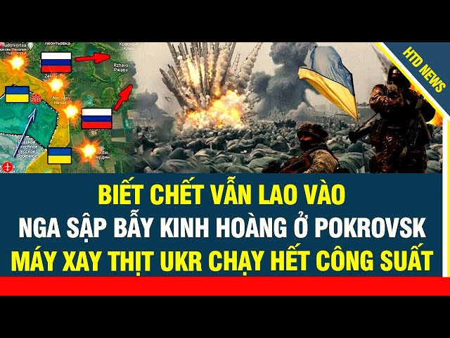 Biết ch.ết vẫn lao vào quân Nga sập bẫy kinh hoàng ở Pokrovsk, máy xay thịt Ukr chạy hết công suất