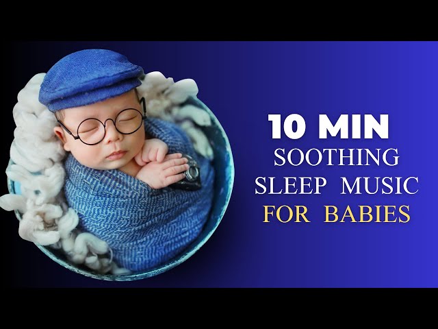 10 Min - Soothing Sleep Music for Babies | Calming Lullabies for Peaceful Sleep