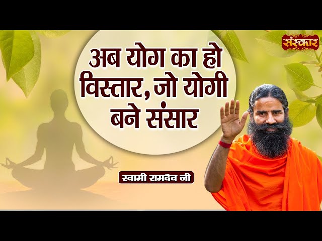 अब योग का हो विस्तार, जो योगी बने संसार | Swami Ramdev Ji | Yoga & Ayurveda | Sanskar TV