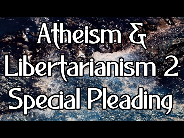 Atheism and Libertarianism 2: Special Pleading