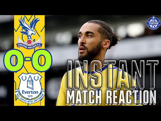 Crystal Palace 0-0 Everton | Instant Match Reaction