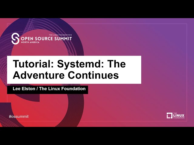 Tutorial: Systemd: The Adventure Continues - Lee Elston, The Linux Foundation