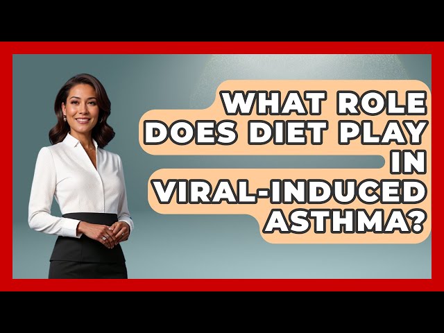 What Role Does Diet Play In Viral-induced Asthma? - The Disease Encyclopedia