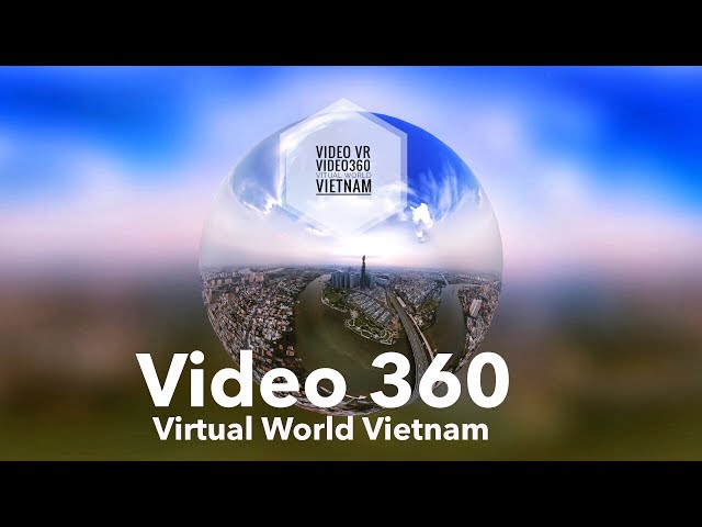 VIDEO 360 | Video VR | Dịch vụ chụp ảnh, quay phim 360 | Virtual World Vietnam