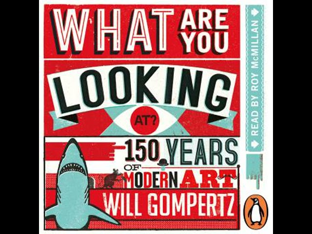 What Are You Looking At?: 150 Years of Modern Art in the Blink of an Eye by Will Gompertz