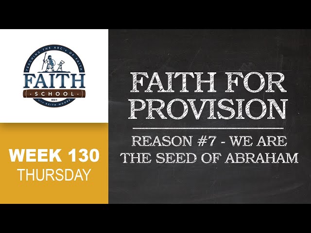 Faith School Week 130 - Faith For Provision: Reason #7 We Are The Seed Of Abraham - Pt. 4