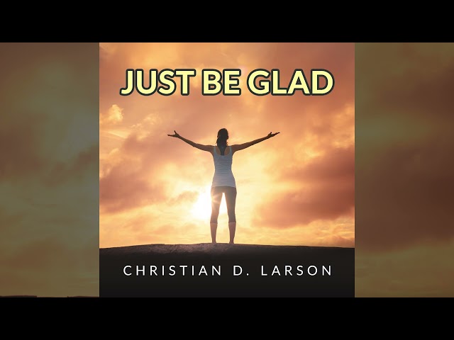 Just Be Glad - Insights for Your Spiritual Journey (Full Audiobook by Christian D. Larson)