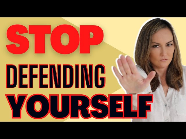 STOP Defending Yourself