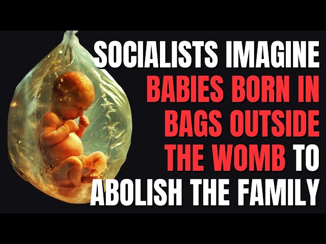 COMMUNISTS Want to ABOLISH the Family with Artificial Wombs?