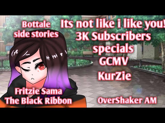 Its not like i like you! | Kurzie | 3k subs specials | Gcmv | BotTale | side stories | OverShaker AM