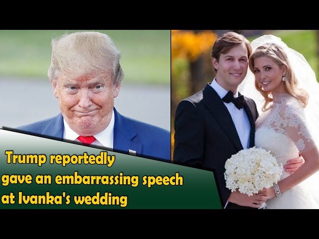 Trump reportedly gave an embarrassing speech at Ivanka's wedding