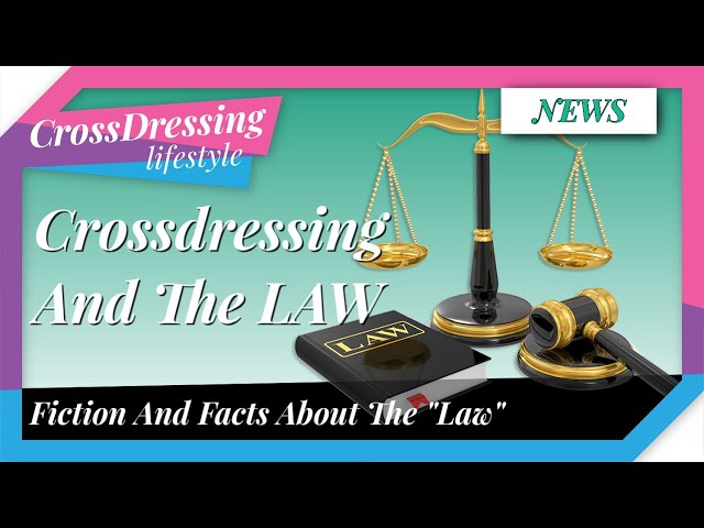 Crossdressing and the LAW in the UK / USA | can I travel whilst crossdressed | what are my rights?