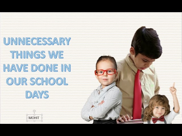 UNNECESSARY THINGS WE HAVE DONE IN OUR SCHOOL DAYS |  -MOHIT-