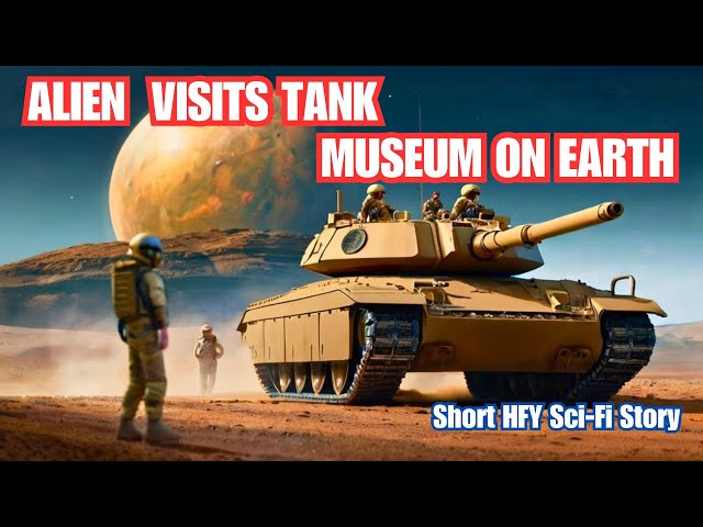 Alien Visits Tanks Museum On Earth I HFY I A Short Sci-Fi Story