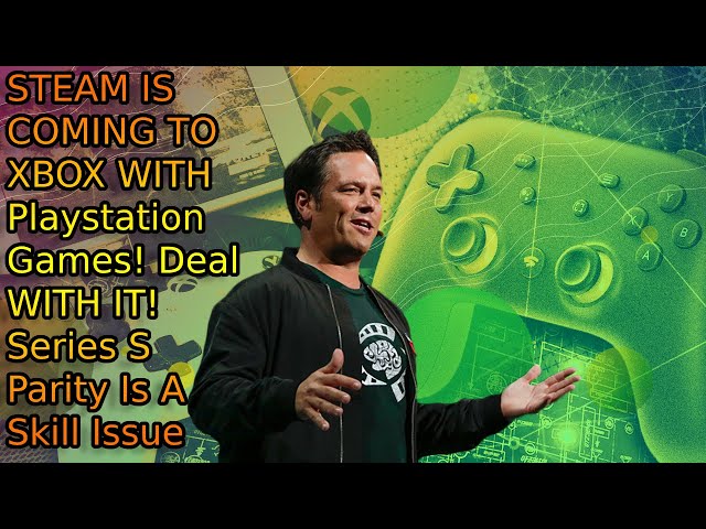 Xbox Phil Spencer Clarifies STEAM Coming To XBOX! PS5 Games? PONYS RELAX! Series S Parity DEBUNKED!